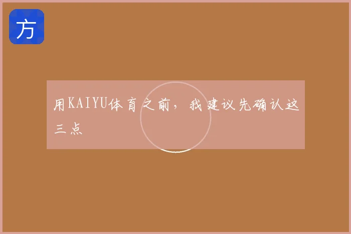 用KAIYU体育之前,我建议先确认这三点