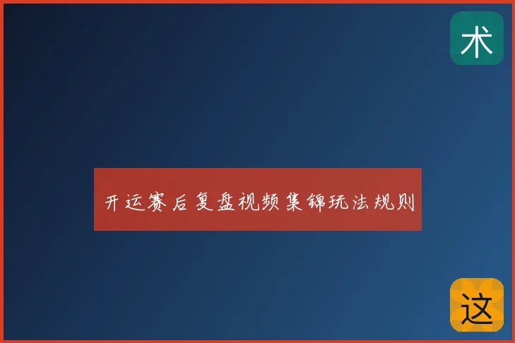 开运赛后复盘视频集锦玩法规则