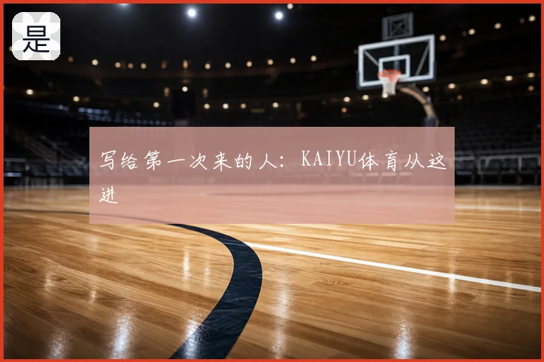 写给第一次来的人:KAIYU体育从这进